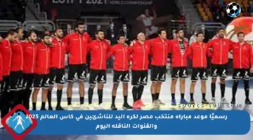 رسميًا موعد مباراة منتخب مصر لكرة اليد للناشئين في كأس العالم 2025 والقنوات الناقلة اليوم